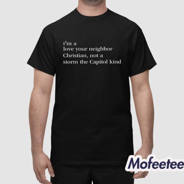 I’m A Love Your Neighbor Christian Not A Storm The Capitol Kind Shirt