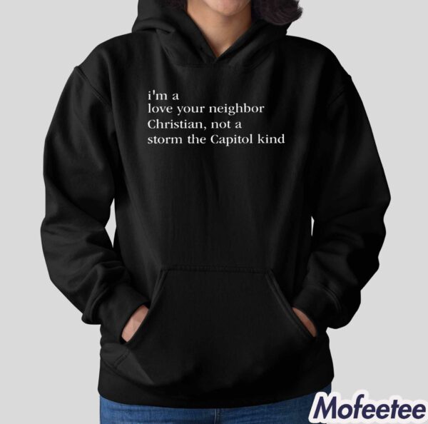 I’m A Love Your Neighbor Christian Not A Storm The Capitol Kind Shirt Hoodie