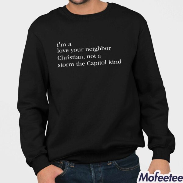 I’m A Love Your Neighbor Christian Not A Storm The Capitol Kind Shirt Hoodie