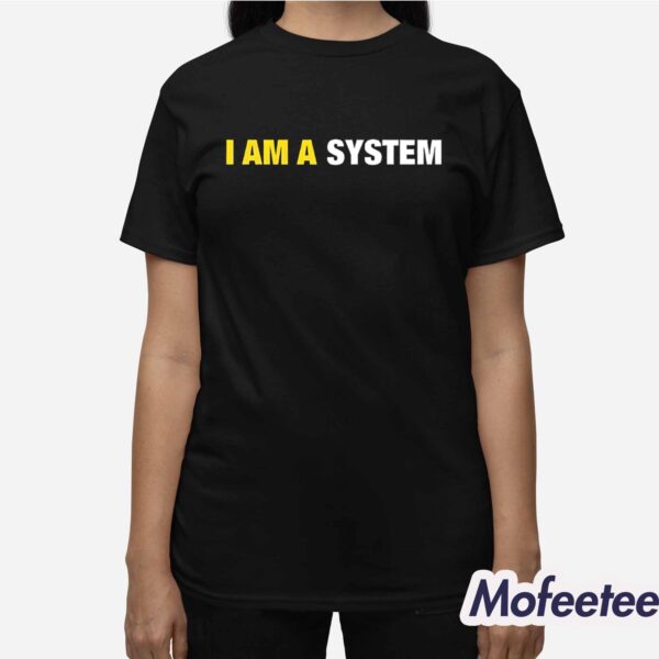 I Am A System Shirt