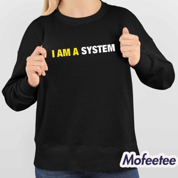 I Am A System Shirt