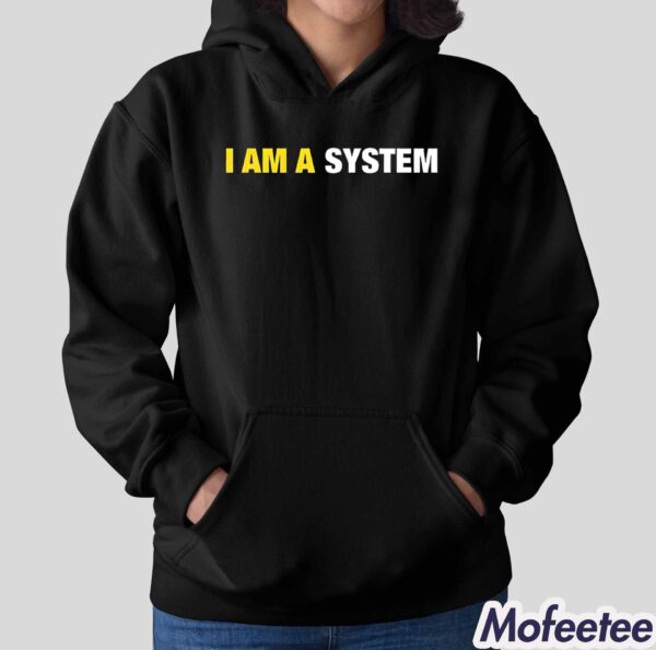 I Am A System Shirt Hoodie