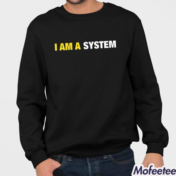 I Am A System Shirt Hoodie