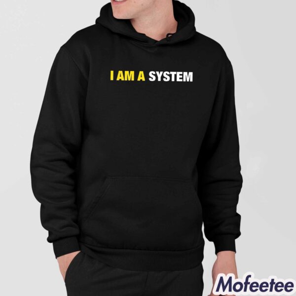 I Am A System Shirt Hoodie