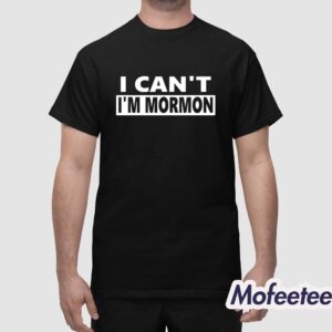 I Can't I'm Mormon Shirt 1