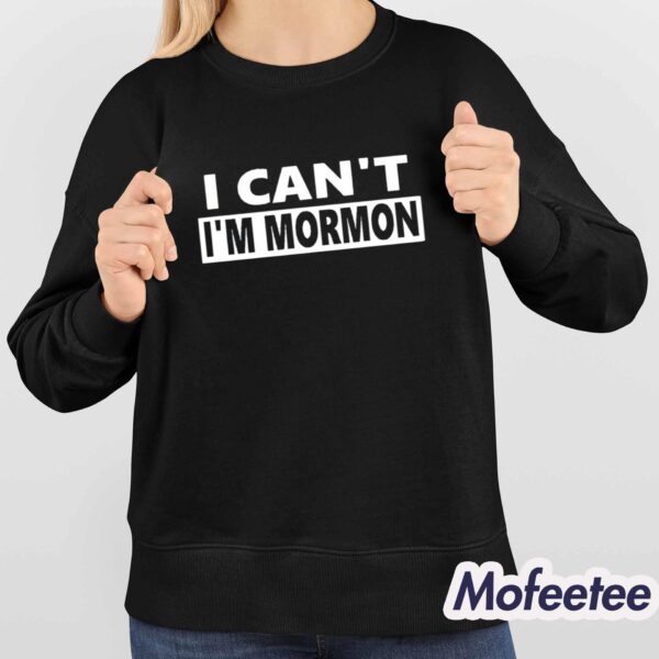 I Can’t I’m Mormon Shirt