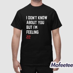 I Dont Know About You But Im Feeling 22 Shirt 1