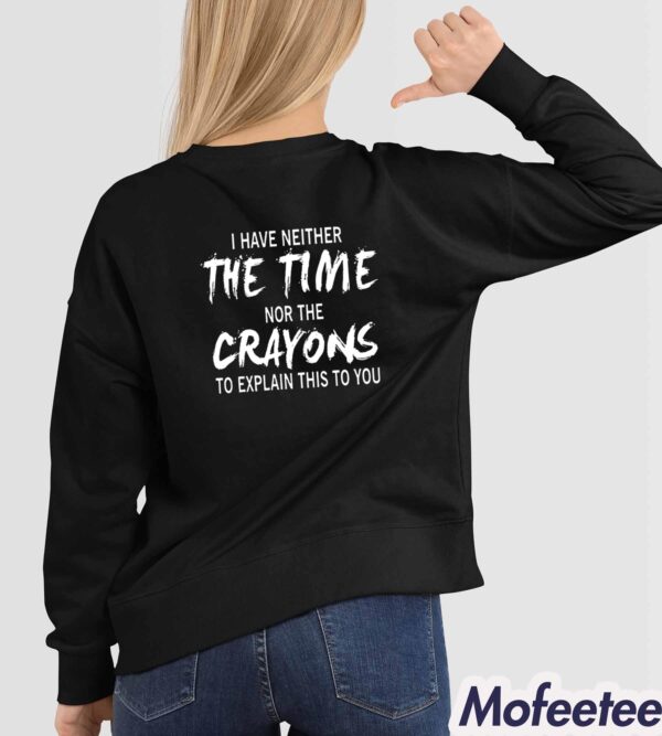 I Have Neither The Time Nor The Crayons To Explain This To You Shirt