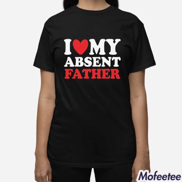 I Heart My Absent Father Shirt