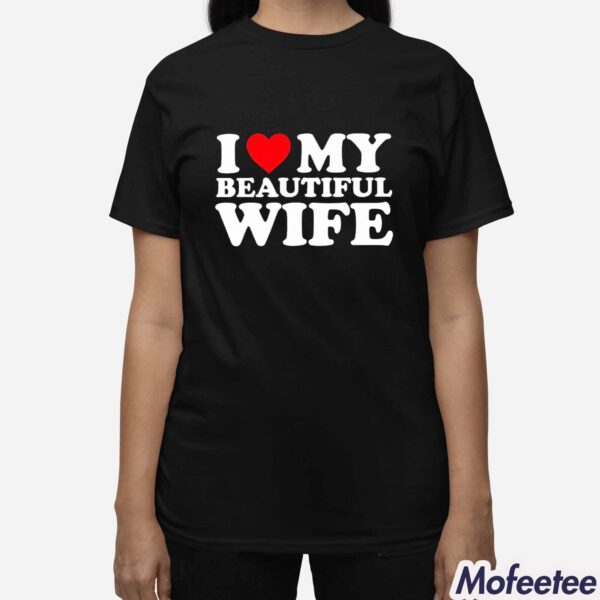 I Heart My Beautiful Wife Shirt