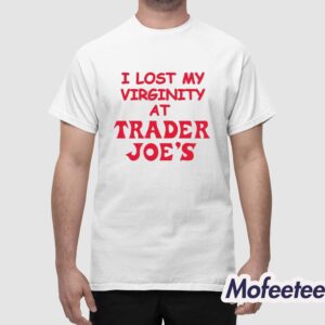 I Lost My Virginity At Trader Joe's Shirt 1