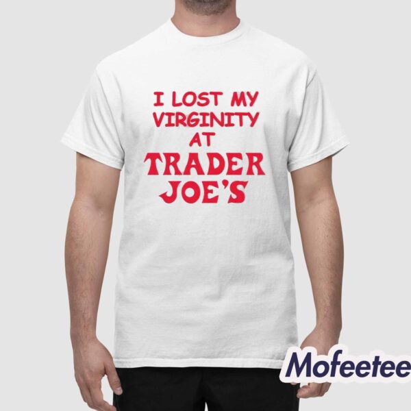 I Lost My Virginity At Trader Joe’s Shirt