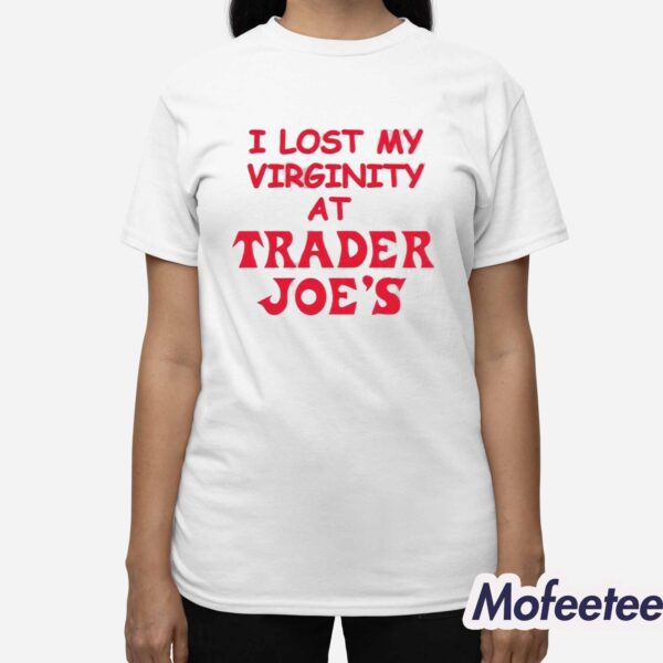 I Lost My Virginity At Trader Joe’s Shirt