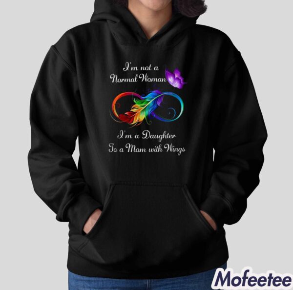 I’m Not A Normal Women I’m A Daughter To A Mom With Wings Shirt