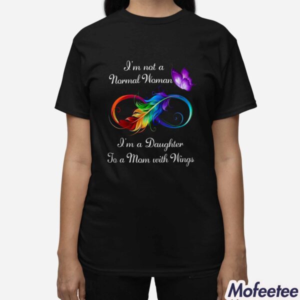 I’m Not A Normal Women I’m A Daughter To A Mom With Wings Shirt