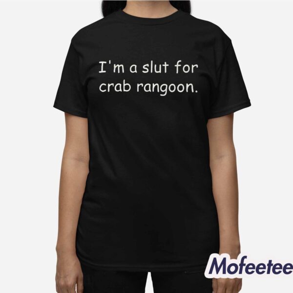 I’m A Slut For Crab Rangoon Shirt