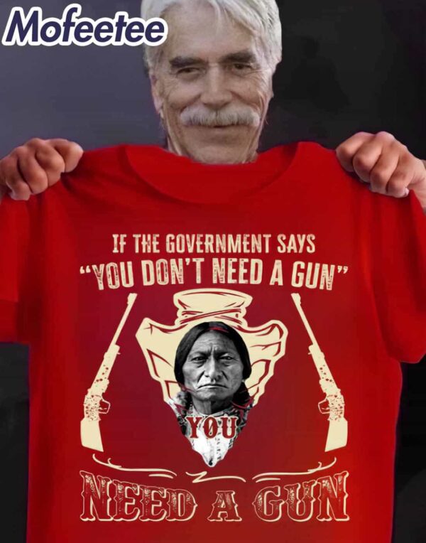 It The Government Says You Don’t Need A Gun Need A Gun Shirt