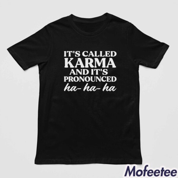 It’s Called Karma And It’s Pronounced Ha Ha Ha Shirt