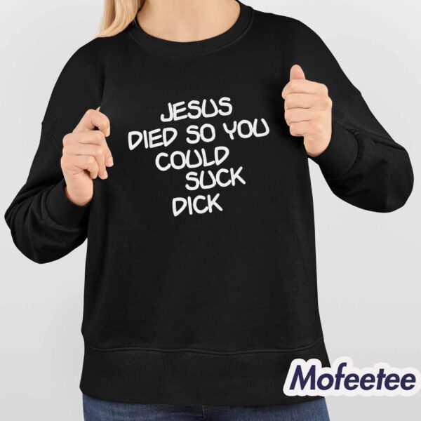 Jesus Died So You Could Suck Dick Shirt