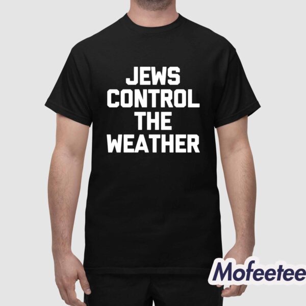 Jews Control The Weather Shirt