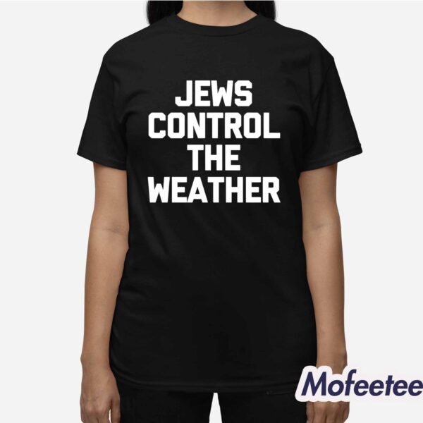 Jews Control The Weather Shirt