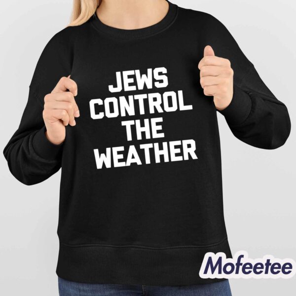 Jews Control The Weather Shirt