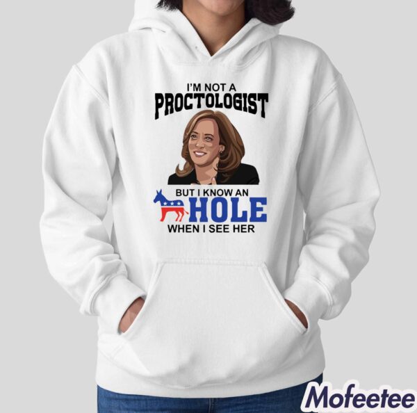 Kamala Harris I’m Not A Proctologist But I Know An Hole When I See Her Shirt