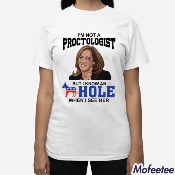 Kamala Harris I’m Not A Proctologist But I Know An Hole When I See Her Shirt