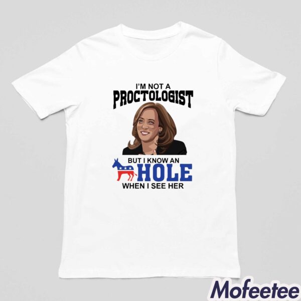 Kamala Harris I’m Not A Proctologist But I Know An Hole When I See Her Shirt