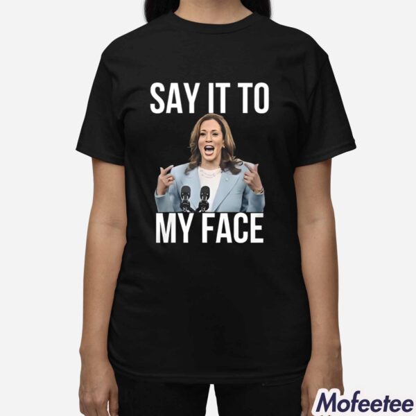 Kamala Harris Say It To My Face Shirt Hoodie