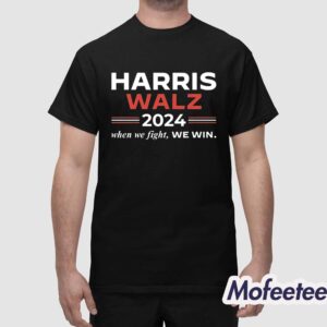 Kamala Harris Tim Walz 2024 When We Fight We Win Shirt 1