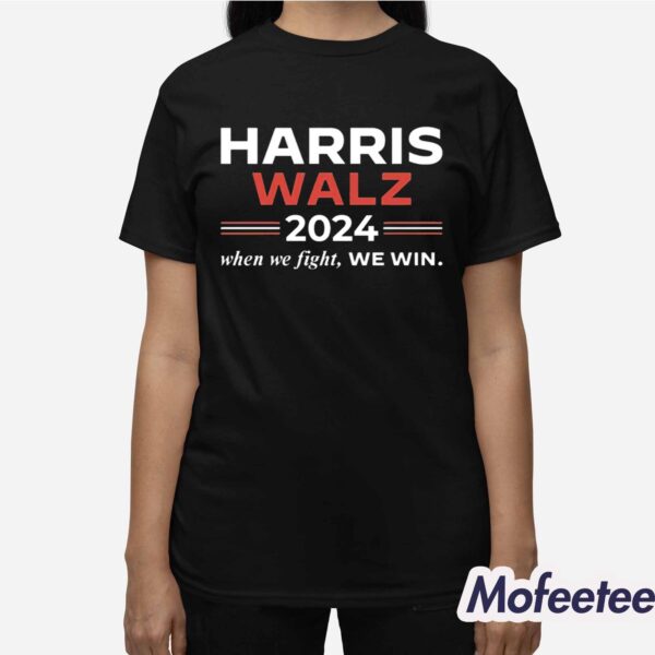 Kamala Harris Tim Walz 2024 When We Fight We Win Shirt