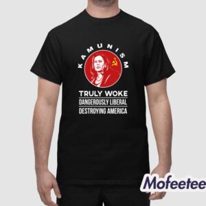 Kamunism Truly Woke Dangerously Liberal Destroying America Shirt 1