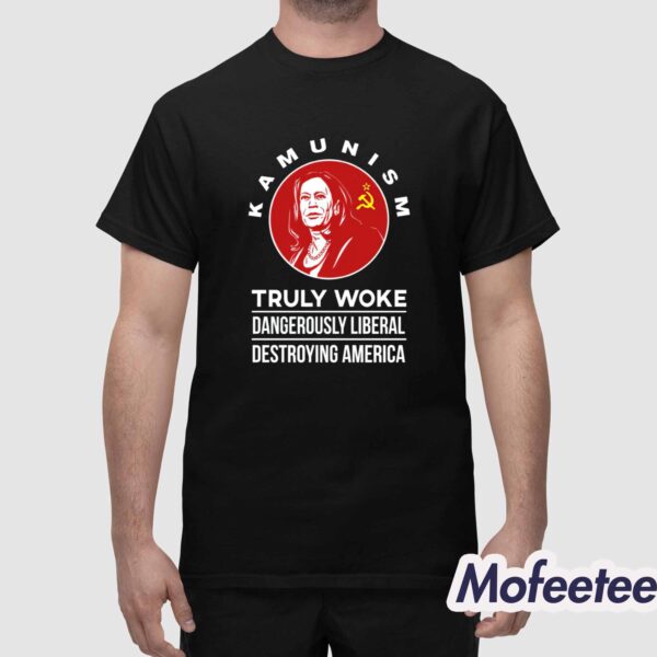 Kamunism Truly Woke Dangerously Liberal Destroying America Shirt