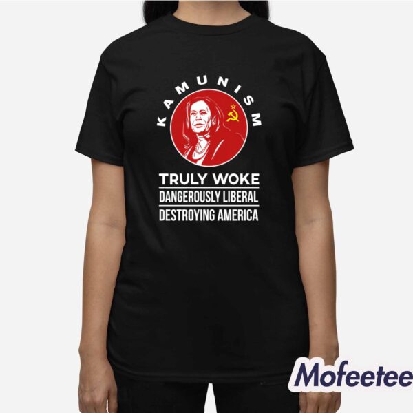 Kamunism Truly Woke Dangerously Liberal Destroying America Shirt