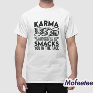 Karma Is Like A Rubber Band You Can Only Stretch Is So Far Before It Comes Back Shirt 1