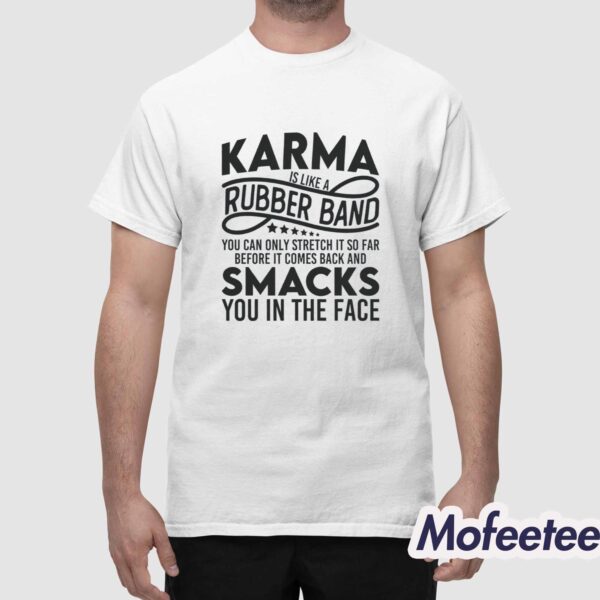 Karma Is Like A Rubber Band You Can Only Stretch It So Far Before It Comes Back Shirt