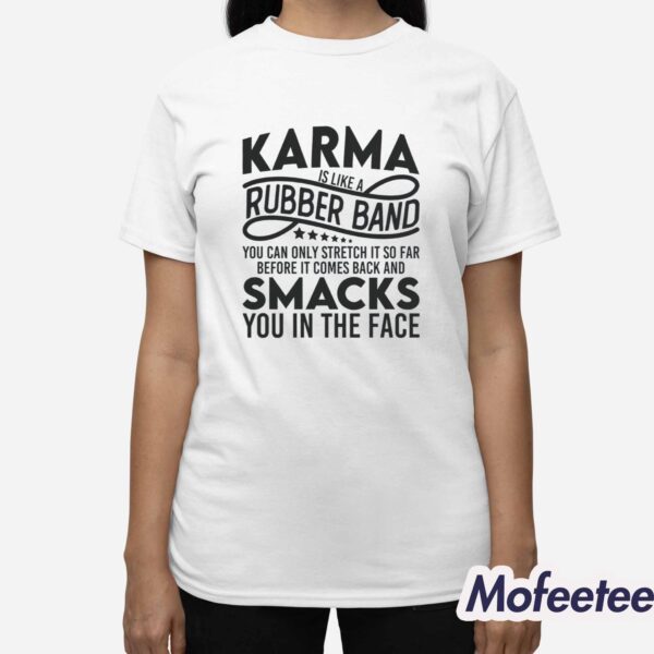 Karma Is Like A Rubber Band You Can Only Stretch It So Far Before It Comes Back Shirt