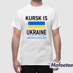 Kursk Is Ukraine Liberated In August 2024 Shirt 1