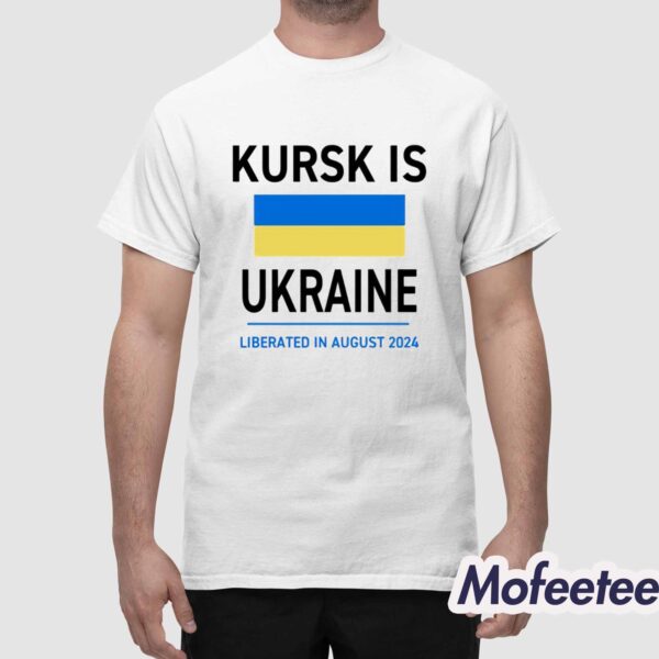 Kursk Is Ukraine Liberated In August 2024 Shirt