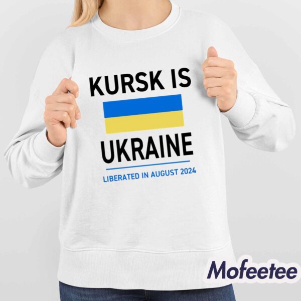 Kursk Is Ukraine Liberated In August 2024 Shirt