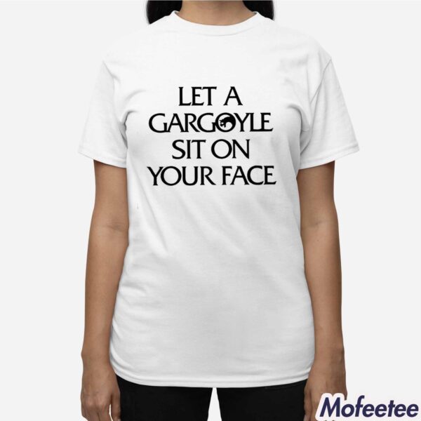 Let A Gargoyle Sit On Your Face Shirt