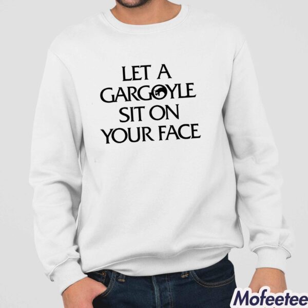 Let A Gargoyle Sit On Your Face Shirt