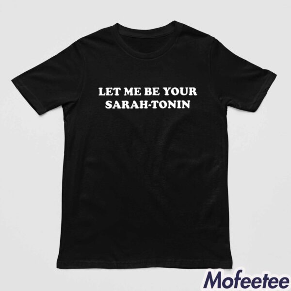 Let Me Be Your Sarah-Tonin Shirt