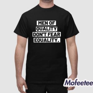 Men Of Quality Dont Fear Equality Shirt 1