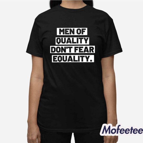 Men Of Quality Dont Fear Equality Shirt