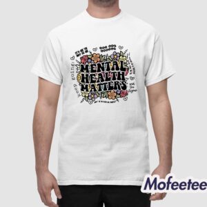 Mental Health Matters Flowers Shirt 1