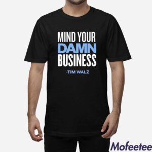 Mind Your Damn Business Tim Walz Shirt 1