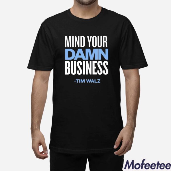 Mind Your Damn Business Tim Walz Shirt