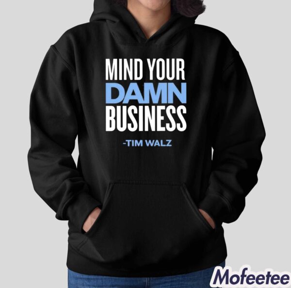 Mind Your Damn Business Tim Walz Shirt